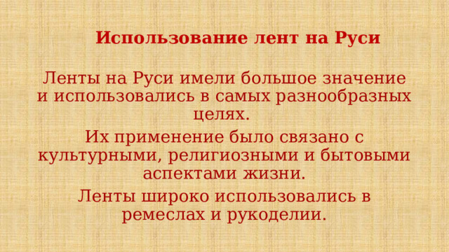 Использование лент на Руси Ленты на Руси имели большое значение и использовались в самых разнообразных целях. Их применение было связано с культурными, религиозными и бытовыми аспектами жизни. Ленты широко использовались в ремеслах и рукоделии. 