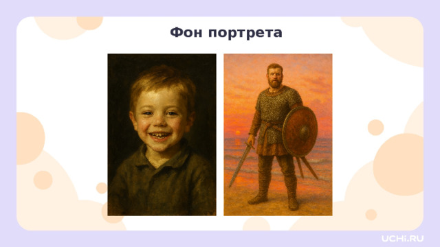 Фон портрета Открытие нового знания  — Посмотрите на эти два портрета. Что здесь не так? Какой фон подошёл бы лучше? — Почему вы так решили?  