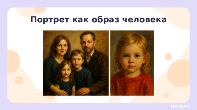 Портрет как образ человека Актуализация — Ребята, посмотрите, на картины на слайде. Что изображено? (Люди.) — Верно. А как называется картина, на которой изображены люди? (Портрет.) — Какие картины в этом жанре вы знаете? — Как можно назвать художника, который рисует портреты? (Портретист.) — Посмотрите на эти картины. Чем они похожи? Чем отличаются? — Ребята, представьте: вы встречаете человека впервые. Что вам хочется узнать о нём? А если бы вы были художниками, как бы вы рассказали о нём без слов? Сегодня мы узнаем, как художники «оживляют» людей на портретах!  