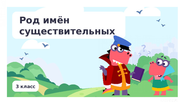 Род имён существительных Тип урока: открытие нового знания. Цель урока: формирование умения определять род имён существительных. Результаты: личностные: развитие этических чувств, доброжелательности и эмоционально-нравственной отзывчивости, понимания и сопереживания чувствам других людей; предметные: определять грамматические признаки имён существительных: род; метапредметные: — регулятивные: принимать цель совместной деятельности, коллективно строить действия по её достижению: распределять роли, договариваться, обсуждать процесс и результат совместной работы; — коммуникативные: в процессе учебного диалога отвечать на вопросы по изученному материалу; — познавательные: определять существенный признак для классификации языковых единиц (звуков, частей речи, предложений, текстов).  3 класс  