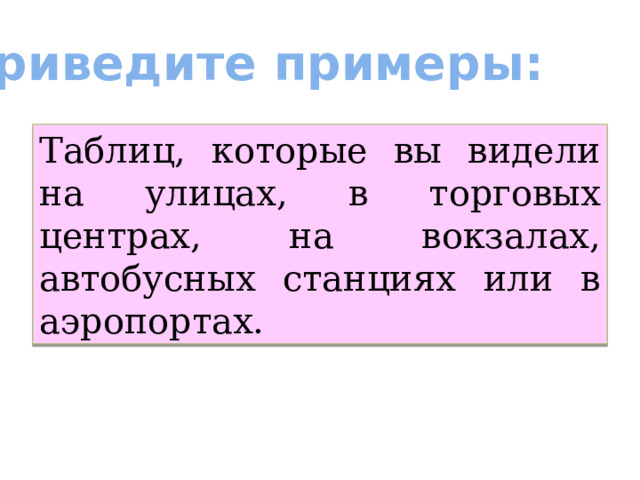 Приведите примеры: Таблиц, которые вы видели на улицах, в торговых центрах, на вокзалах, автобусных станциях или в аэропортах. 