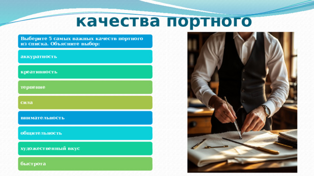 качества портного Выберите 5 самых важных качеств портного из списка. Объясните выбор: аккуратность креативность терпение сила внимательность общительность художественный вкус быстрота 