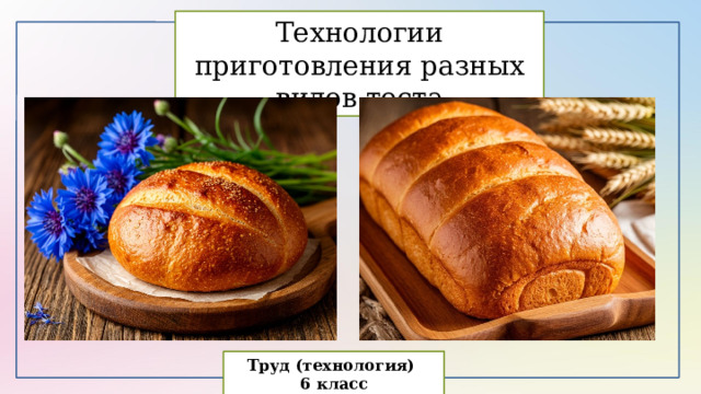 Технологии приготовления разных видов теста Труд (технология) 6 класс  