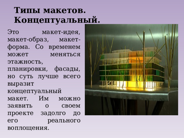 Типы макетов. Концептуальный. Это макет-идея, макет-образ, макет-форма. Со временем может меняться этажность, планировки, фасады, но суть лучше всего выразит концептуальный макет. Им можно заявить о своем проекте задолго до его реального воплощения.  