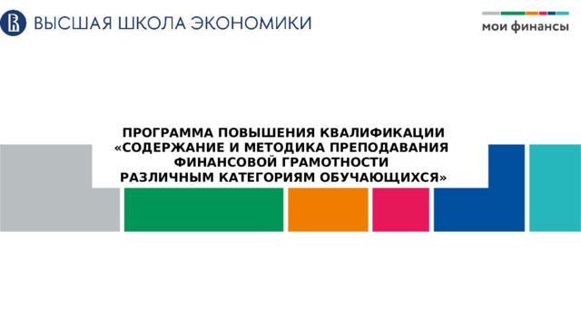 ПРОГРАММА ПОВЫШЕНИЯ КВАЛИФИКАЦИИ «СОДЕРЖАНИЕ И МЕТОДИКА ПРЕПОДАВАНИЯ ФИНАНСОВОЙ ГРАМОТНОСТИ РАЗЛИЧНЫМ КАТЕГОРИЯМ ОБУЧАЮЩИХСЯ»  