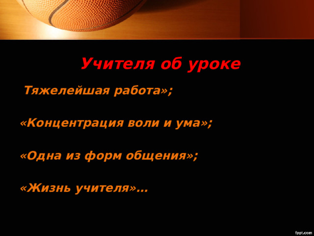 Учителя об уроке  Тяжелейшая работа»;  «Концентрация воли и ума»;  «Одна из форм общения»;  «Жизнь учителя»… 