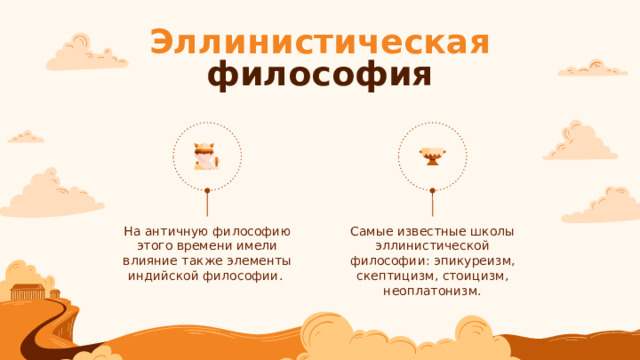 Эллинистическая философия Самые известные школы эллинистической философии: эпикуреизм, скептицизм, стоицизм, неоплатонизм. На античную философию этого времени имели влияние также элементы индийской философии. 