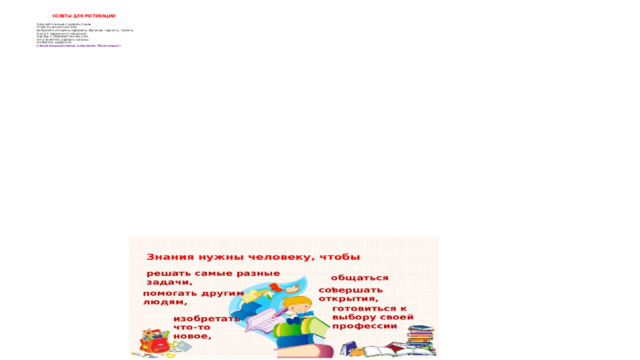  СОВЕТЫ ДЛЯ МОТИВАЦИИ   Получайте знания с удовольствием.  Ставьте конкретные цели.  Выбирайте интересные форматы обучения: подкасты, проекты  Книга + аудиокнига (наушники)  Ноутбук + образовательная игра.  Не стесняйтесь задавать вопросы.  Не бойтесь ошибаться.  Самый мощный стимул в обучении «Получилось!» 