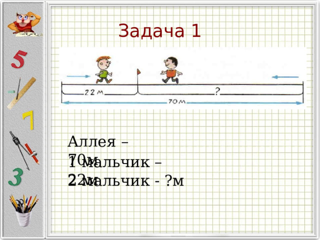 Задача 1 Аллея – 70м 1 мальчик – 22м 2 мальчик - ?м 