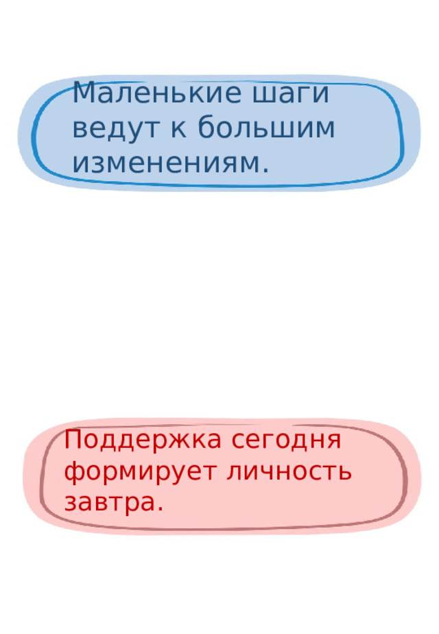 Маленькие шаги ведут к большим изменениям. Поддержка сегодня формирует личность завтра. 