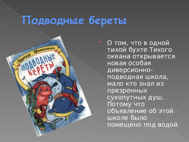 О том, что в одной тихой бухте Тихого океана открывается новая особая диверсионно-подводная школа, мало кто знал из презренных сухопутных душ. Потому что объявление об этой школе было помещено под водой. 