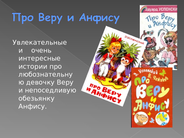 Увлекательные и очень интересные истории про любознательную девочку Веру и непоседливую обезьянку Анфису. Увлекательные и очень интересные истории про любознательную девочку Веру и непоседливую обезьянку Анфису. 