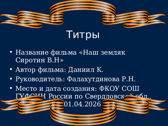 Титры Название фильма «Наш земляк Сиротин В.Н» Автор фильма: Даниил К. Руководитель: Фалахутдинова Р.Н. Место и дата создания: ФКОУ СОШ ГУФСИН России по Свердловской обл., г. Кировград. 01.04.2026 