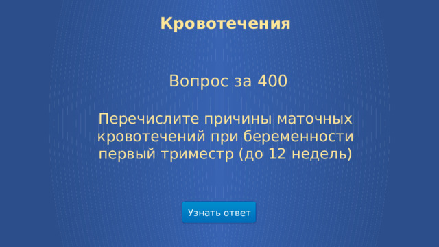 Кровотечения   Вопрос за 400 Перечислите причины маточных кровотечений при беременности первый триместр (до 12 недель)   Узнать ответ  
