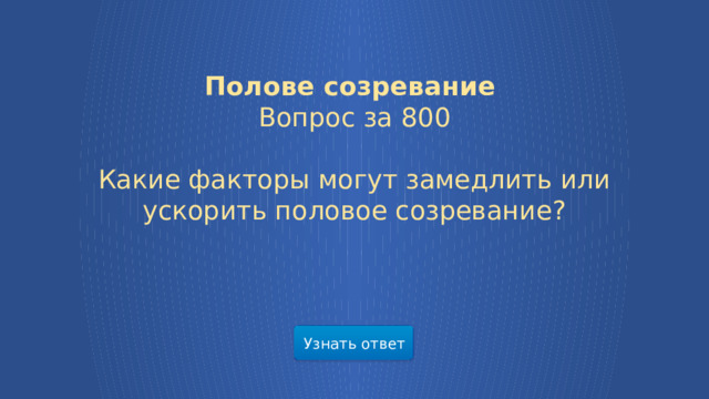 Полове созревание  Вопрос за 800  Какие факторы могут замедлить или ускорить половое созревание? Узнать ответ  