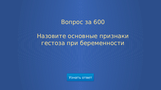 Вопрос за 600 Назовите основные признаки гестоза при беременности Узнать ответ  