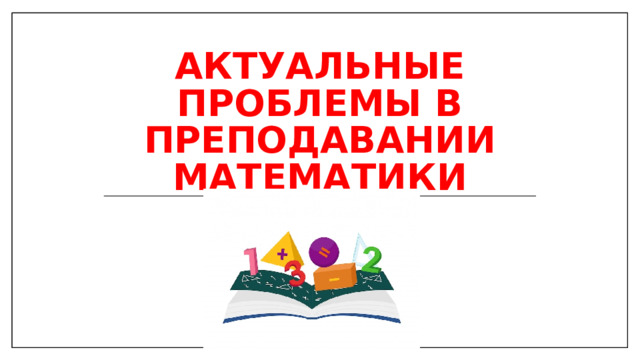 Актуальные проблемы в преподавании математики 