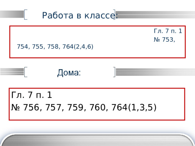  Работа в классе: Гл. 7 п. 1 № 753, 754, 755, 758, 764(2,4,6) Гл. 7 п. 1 № 756, 757, 759, 760, 764(1,3,5) 