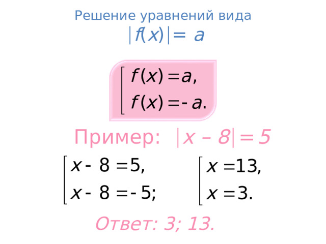Решение уравнений вида    f ( x )  = a Пример:   x – 8   =  5 т Ответ: 3; 13.  