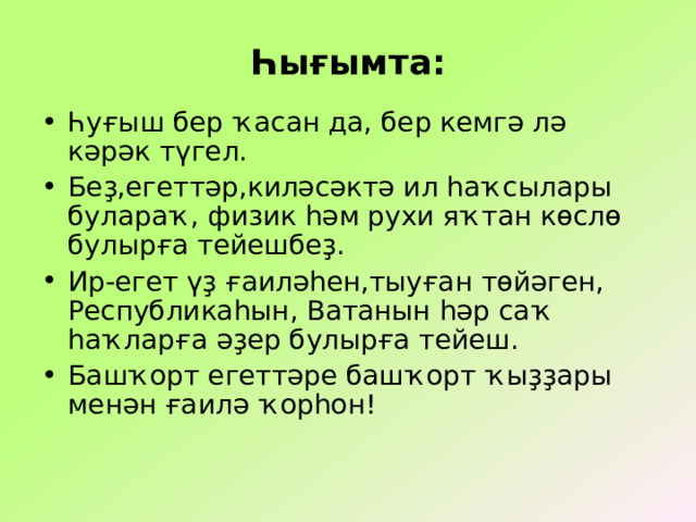 Һығымта:   Һуғыш бер ҡасан да, бер кемгә лә кәрәк түгел. Беҙ,егеттәр,киләсәктә ил һаҡсылары булараҡ, физик һәм рухи яҡтан көслө булырға тейешбеҙ. Ир-егет үҙ ғаиләһен,тыуған төйәген, Республикаһын, Ватанын һәр саҡ һаҡларға әҙер булырға тейеш. Башҡорт егеттәре башҡорт ҡыҙҙары менән ғаилә ҡорһон! 