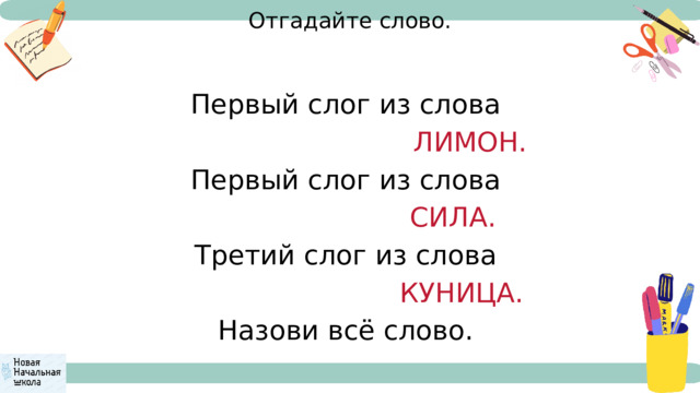 Отгадайте слово. Первый слог из слова  ЛИМОН. Первый слог из слова  СИЛА. Третий слог из слова  КУНИЦА. Назови всё слово. 