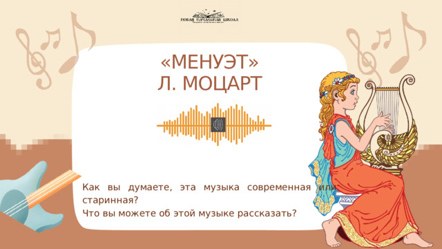  «МЕНУЭТ»  Л. МОЦАРТ Как вы думаете, эта музыка современная или старинная? Что вы можете об этой музыке рассказать? 