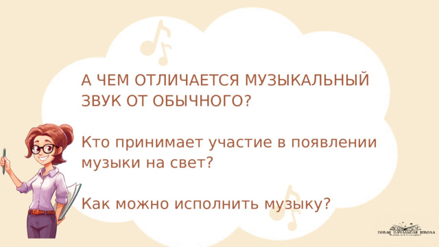 А ЧЕМ ОТЛИЧАЕТСЯ МУЗЫКАЛЬНЫЙ ЗВУК ОТ ОБЫЧНОГО? Кто принимает участие в появлении музыки на свет? Как можно исполнить музыку? 