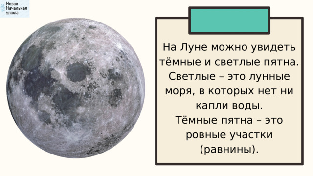 На Луне можно увидеть тёмные и светлые пятна. Светлые – это лунные моря, в которых нет ни капли воды. Тёмные пятна – это ровные участки (равнины). 