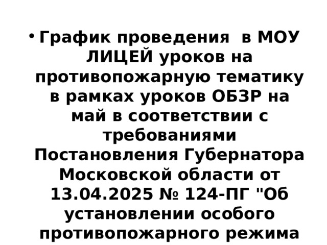 График проведения в МОУ ЛИЦЕЙ уроков на противопожарную тематику в рамках уроков ОБЗР на май в соответствии с требованиями Постановления Губернатора Московской области от 13.04.2025 № 124-ПГ 