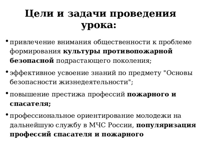 Цели и задачи проведения урока: привлечение внимания общественности к проблеме формирования культуры противопожарной безопасной подрастающего поколения; эффективное усвоение знаний по предмету 