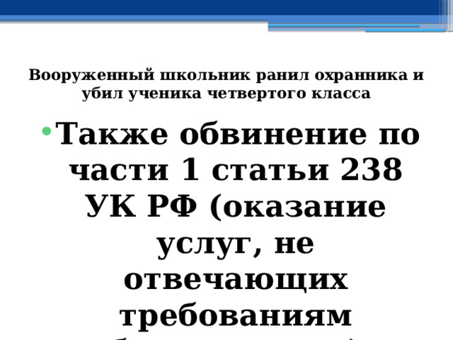 Вооруженный школьник ранил охранника и убил ученика четвертого класса Также обвинение по части 1 статьи 238 УК РФ (оказание услуг, не отвечающих требованиям безопасности) предъявили охраннику ЧОО 