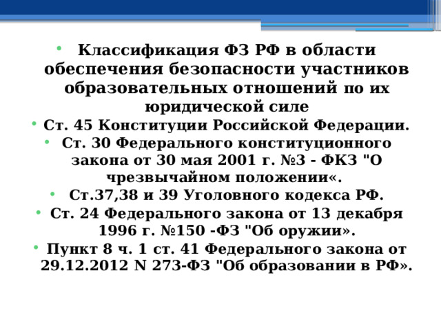 Классификация ФЗ РФ в области обеспечения безопасности участников образовательных отношений по их юридической силе Ст. 45 Конституции Российской Федерации. Ст. 30 Федерального конституционного закона от 30 мая 2001 г. №3 - ФКЗ 