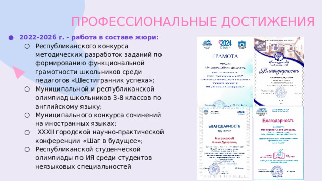 ПРОФЕССИОНАЛЬНЫЕ ДОСТИЖЕНИЯ 2024 г. Почетное звание «Почетный работник сферы образования Российской Федерации»; Заместитель председателя РПК по иностранным языкам Республики Бурятия Почетное звание «Почетный работник сферы образования Российской Федерации»; Заместитель председателя РПК по иностранным языкам Республики Бурятия 2023 г. Почетная грамота за заслуги в обучении, воспитании учащихся и добросовестный труд Народным Хуралом Республики Бурятия Заместитель РПК по ИЯ Республики Бурятия Почетная грамота за заслуги в обучении, воспитании учащихся и добросовестный труд Народным Хуралом Республики Бурятия Заместитель РПК по ИЯ Республики Бурятия 
