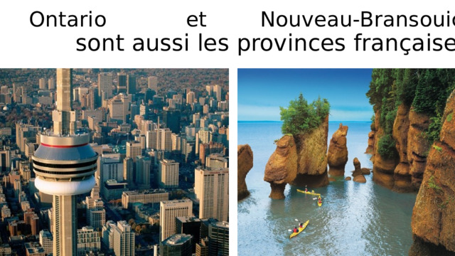  Ontario et Nouveau-Bransouic   sont aussi les provinces françaises . 