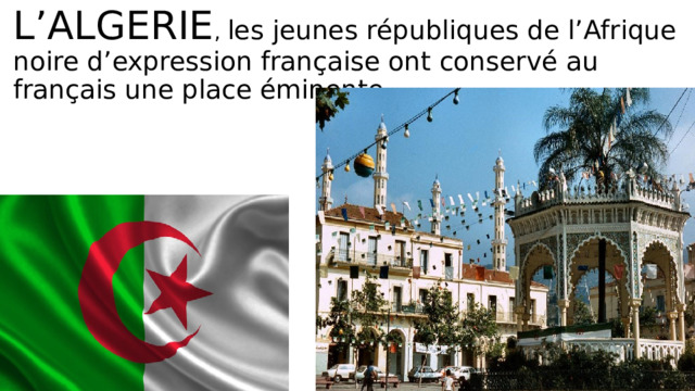 L’ALGERIE , les jeunes républiques de l’Afrique noire d’expression française ont conservé au français une place éminente . 