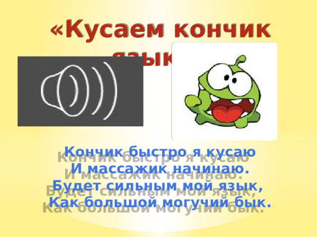 «Кусаем кончик языка» Кончик быстро я кусаю И массажик начинаю. Будет сильным мой язык, Как большой могучий бык. 