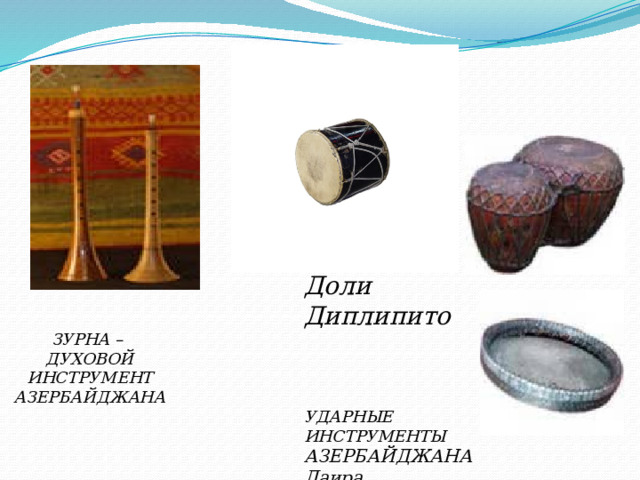 Доли Диплипито     УДАРНЫЕ ИНСТРУМЕНТЫ АЗЕРБАЙДЖАНА Даира ЗУРНА – ДУХОВОЙ ИНСТРУМЕНТ АЗЕРБАЙДЖАНА 