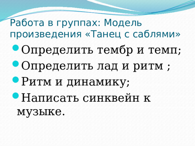 Работа в группах: Модель произведения «Танец с саблями» Определить тембр и темп; Определить лад и ритм ; Ритм и динамику; Написать синквейн к музыке. 