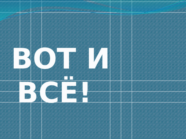 ВОТ И ВСЁ! 
