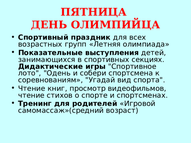 ПЯТНИЦА  ДЕНЬ ОЛИМПИЙЦА Спортивный праздник для всех  возрастных  групп  «Летняя олимпиада» Показательные выступления детей, занимающихся в спортивных секциях. Дидактические игры 
