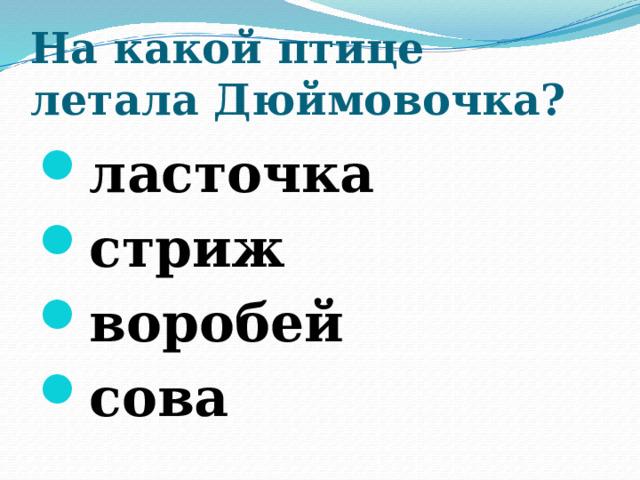       На какой птице летала Дюймовочка?   ласточка стриж воробей сова  
