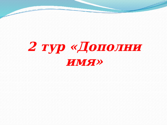 2 тур «Дополни имя» 