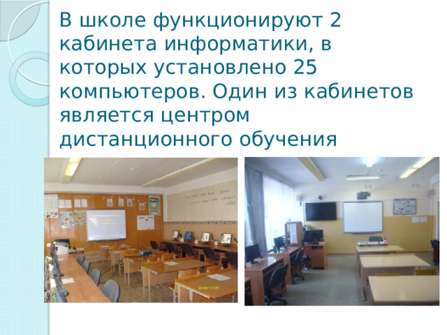 В школе функционируют 2 кабинета информатики, в которых установлено 25 компьютеров. Один из кабинетов является центром дистанционного обучения школьников. 
