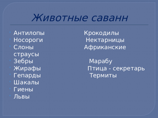 Животные саванн Антилопы Крокодилы Носороги Нектарницы Слоны Африканские страусы Зебры Марабу Жирафы Птица - секретарь Гепарды Термиты Шакалы Гиены Львы 
