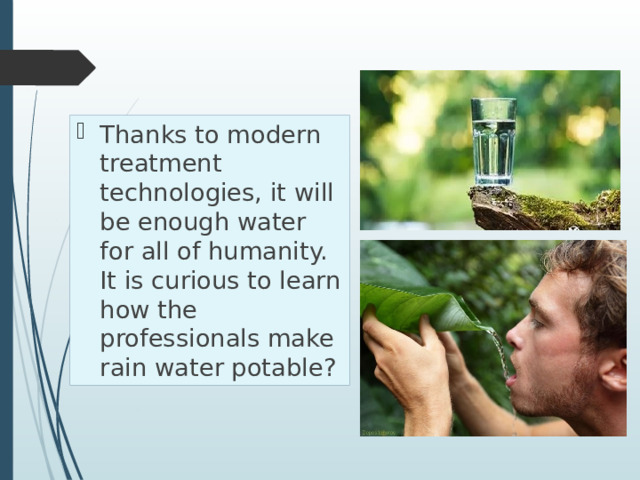Thanks to modern treatment technologies, it will be enough water for all of humanity. It is curious to learn how the professionals make rain water potable? 
