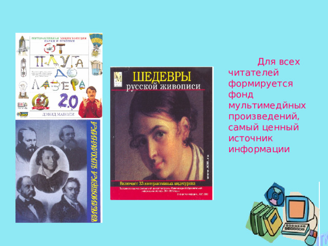  Для всех читателей формируется фонд мультимедйных произведений, самый ценный источник информации 