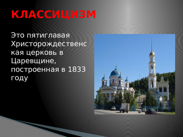 КЛАССИЦИЗМ Это пятиглавая Христорождественская церковь в Царевщине, построенная в 1833 году 