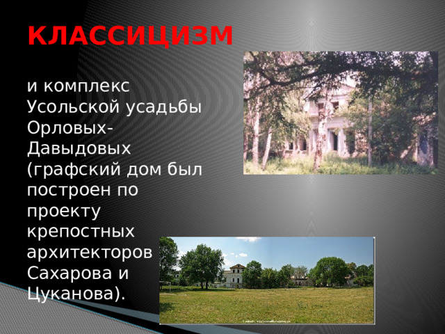 КЛАССИЦИЗМ и комплекс Усольской усадьбы Орловых-Давыдовых (графский дом был построен по проекту крепостных архитекторов Сахарова и Цуканова). 