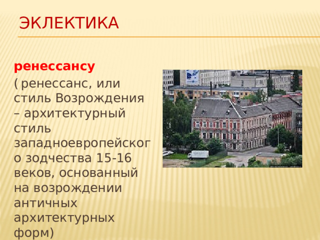 ЭКЛЕКТИКА ренессансу  (  ренессанс, или стиль Возрождения – архитектурный стиль западноевропейского зодчества 15-16 веков, основанный на возрождении античных архитектурных форм) 