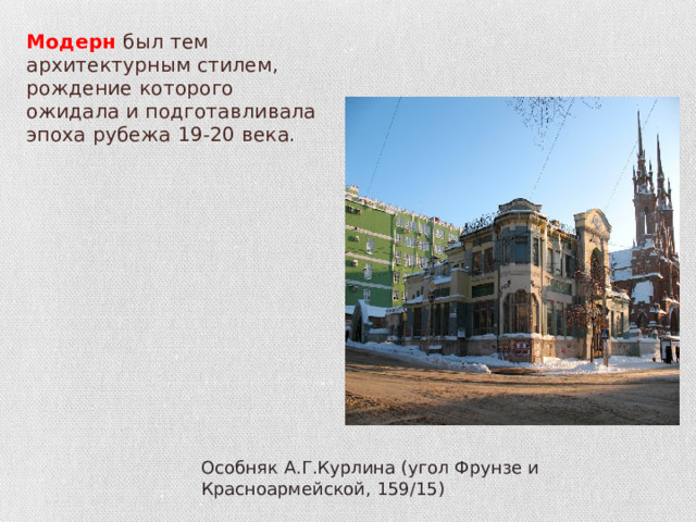 Модерн был тем архитектурным стилем, рождение которого ожидала и подготавливала эпоха рубежа 19-20 века. Особняк А.Г.Курлина (угол Фрунзе и Красноармейской, 159/15) 